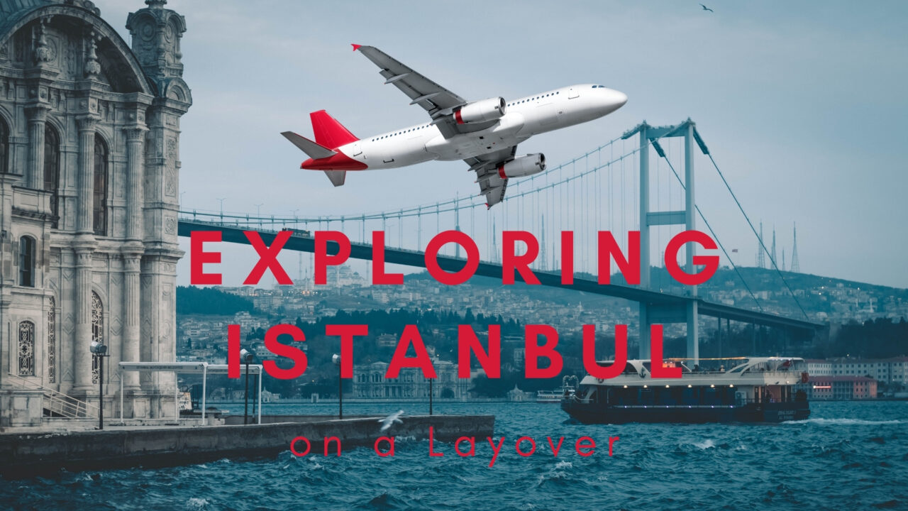 Istanbul Layover: Maximize Your Layover Experience