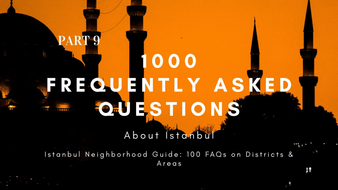 Where to go in Istanbul – districts and neighborhoods guide with 100 frequently asked questions