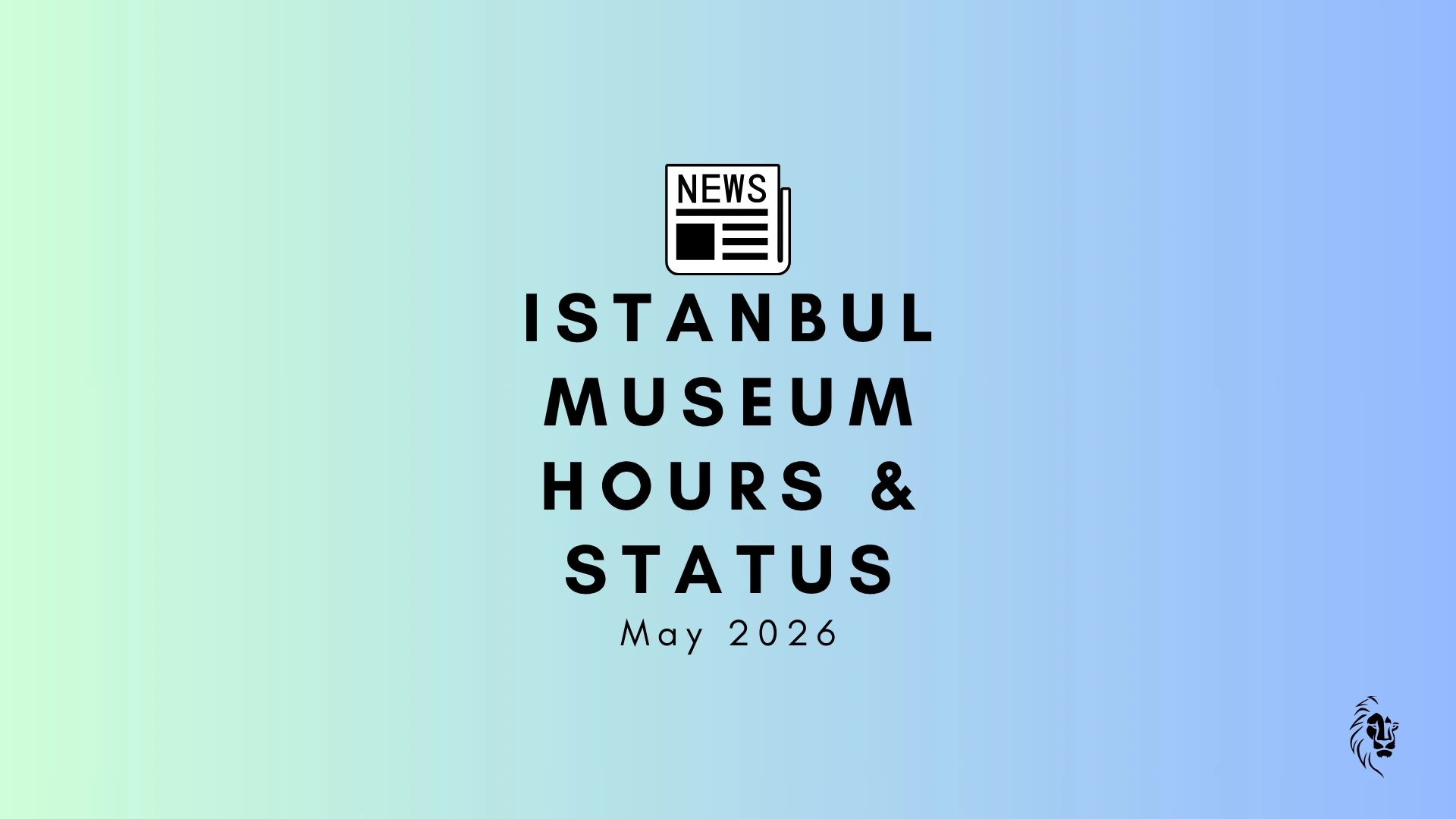 Istanbul Museum Visiting Hours May 2026 updated schedule and holiday hours guide