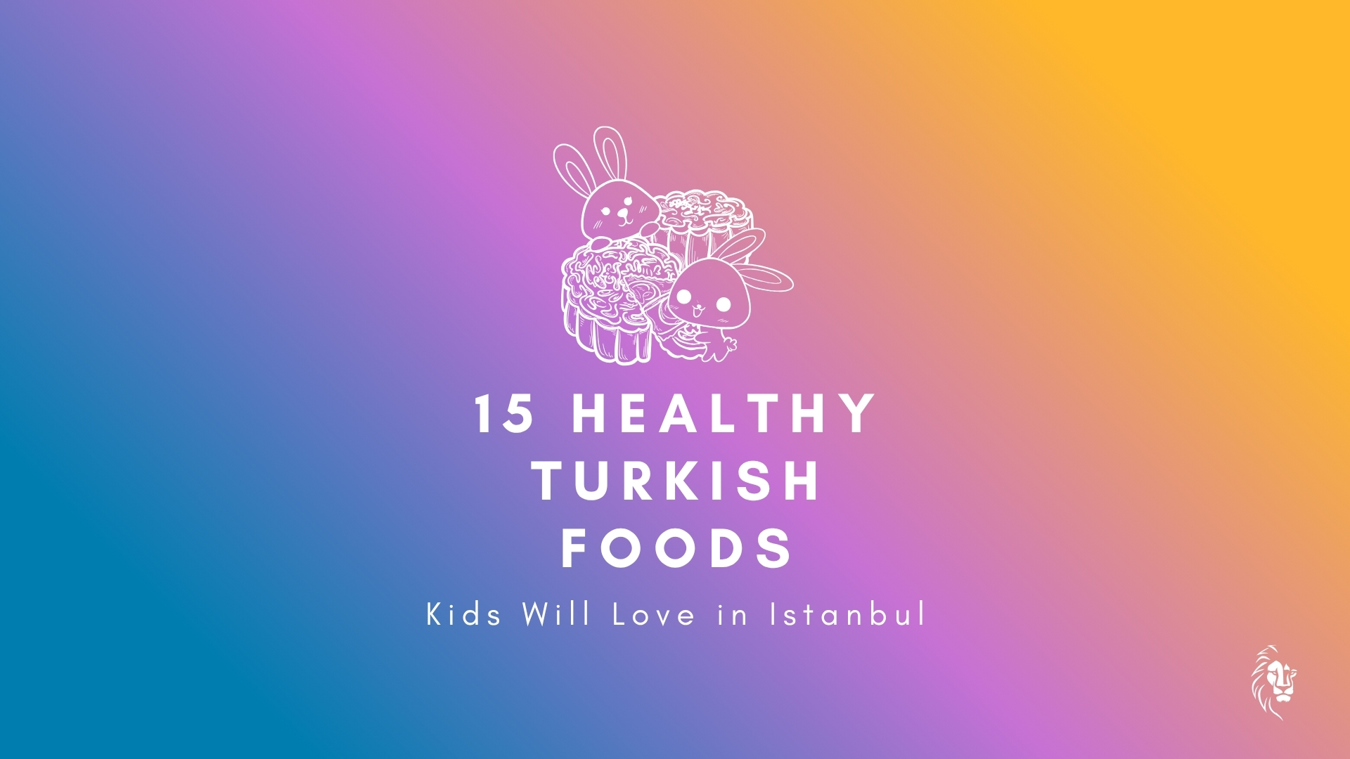 15 Healthy Turkish Foods Kids Will Love in Istanbul featured on a family-friendly Turkish dining table